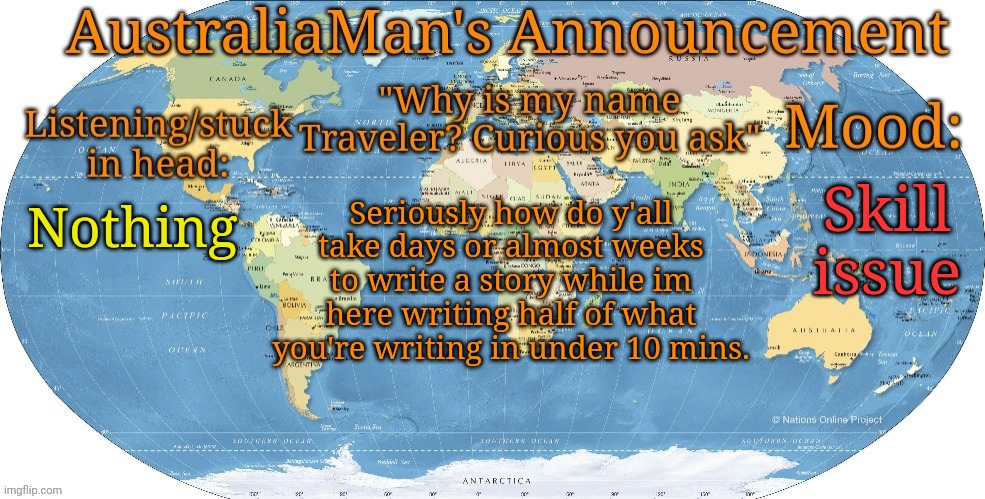 Fr, it take no time to write something, plus i make it on the spot | Skill issue; Seriously how do y'all take days or almost weeks to write a story while im here writing half of what you're writing in under 10 mins. Nothing | image tagged in australia announcement | made w/ Imgflip meme maker