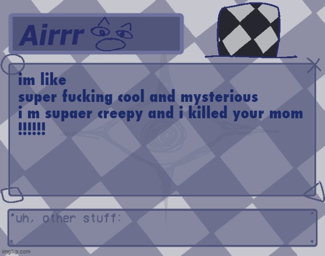 I feel like a hollow soda can | im like
super fucking cool and mysterious
i m supaer creepy and i killed your mom
!!!!!! | made w/ Imgflip meme maker