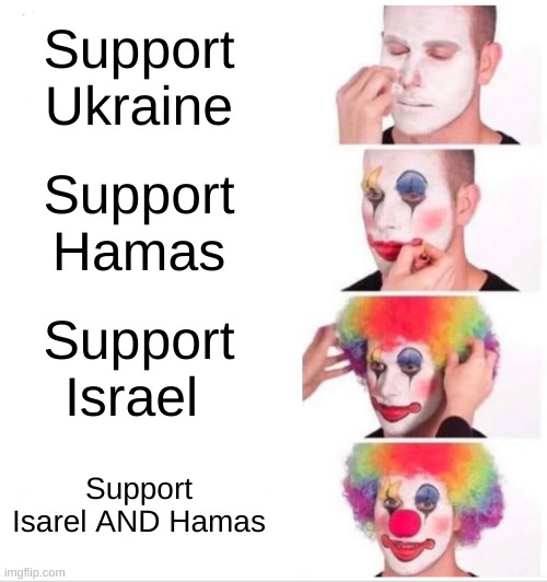 Clown Applying Makeup Meme | Support Ukraine; Support Hamas; Support Israel; Support Isarel AND Hamas | image tagged in memes,clown applying makeup | made w/ Imgflip meme maker