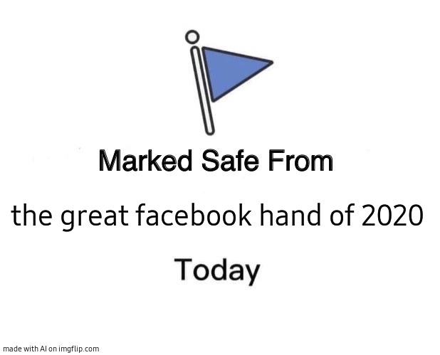 Marked Safe From Meme | the great facebook hand of 2020 | image tagged in memes,marked safe from,ai meme | made w/ Imgflip meme maker