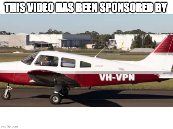 This video has been spondored by VH-VPN | THIS VIDEO HAS BEEN SPONSORED BY | image tagged in blank white template | made w/ Imgflip meme maker