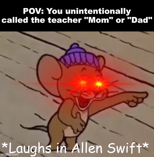Gene Deitch moment | POV: You unintentionally called the teacher "Mom" or "Dad"; *Laughs in Allen Swift* | image tagged in tom and jerry,accident,school,laughing,stop reading the tags,plz | made w/ Imgflip meme maker