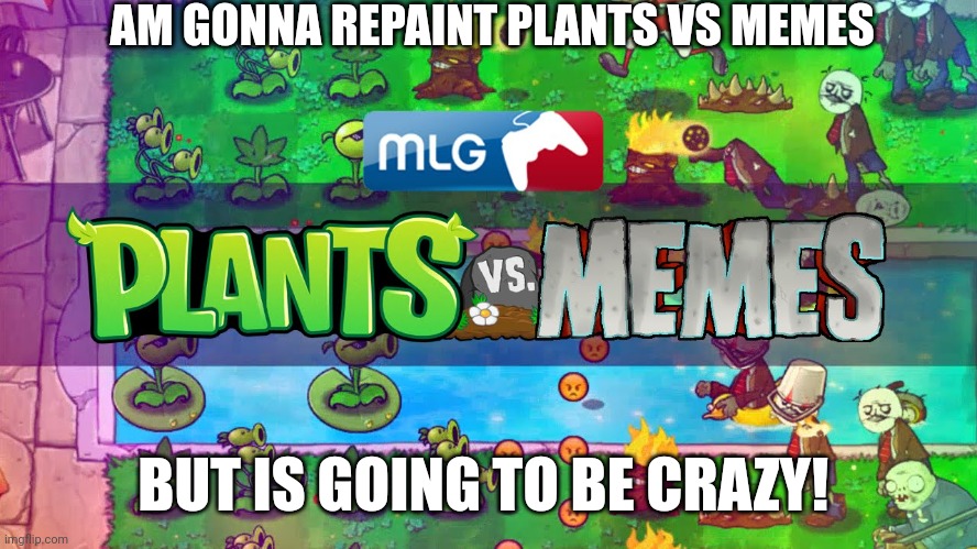 Repainting plants vs memes as a my brain Having this idea | AM GONNA REPAINT PLANTS VS MEMES; BUT IS GOING TO BE CRAZY! | image tagged in ideas,plants vs zombies,mlg,pc,video games,mods | made w/ Imgflip meme maker