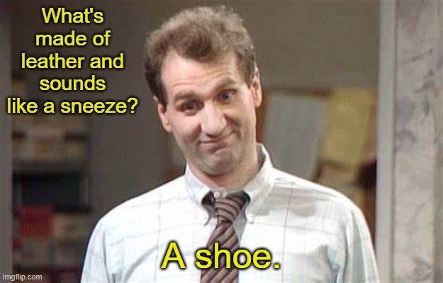 Al Bundy Tells a Shoe Joke | What's made of leather and sounds like a sneeze? A shoe. | image tagged in al bundy,dad joke | made w/ Imgflip meme maker