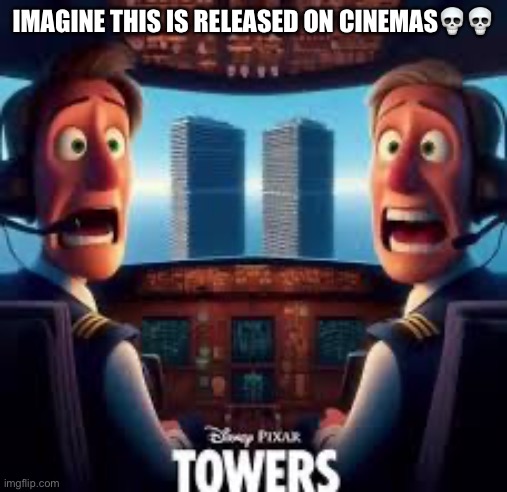 What is the AI doing | IMAGINE THIS IS RELEASED ON CINEMAS💀💀 | image tagged in memes,funny,dark humor,twin towers,9/11,pixar | made w/ Imgflip meme maker