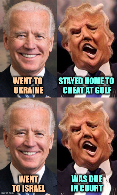 WENT TO 
UKRAINE; STAYED HOME TO 
CHEAT AT GOLF; WAS DUE IN COURT; WENT TO ISRAEL | image tagged in biden formal trump on acid,biden,ukraine,israel,trump,nowhere | made w/ Imgflip meme maker