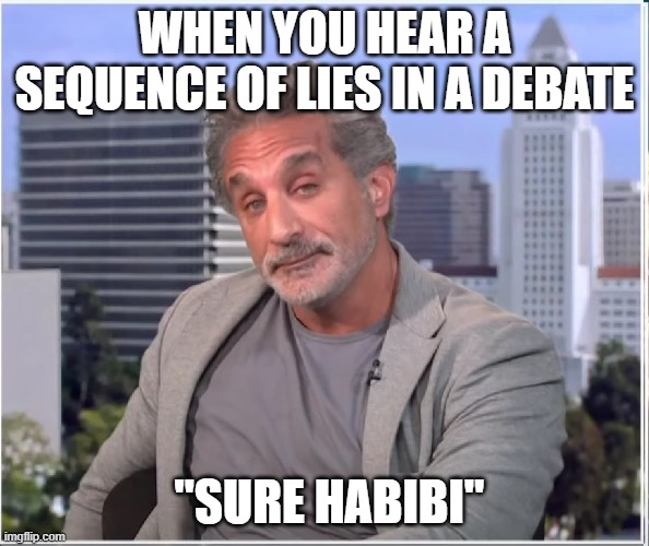 Bassem Yussef | WHEN YOU HEAR A SEQUENCE OF LIES IN A DEBATE; "SURE HABIBI" | image tagged in attitude habibi | made w/ Imgflip meme maker