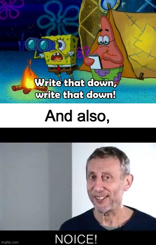 NOICE! And also, | image tagged in write that down,blank white template,noice | made w/ Imgflip meme maker