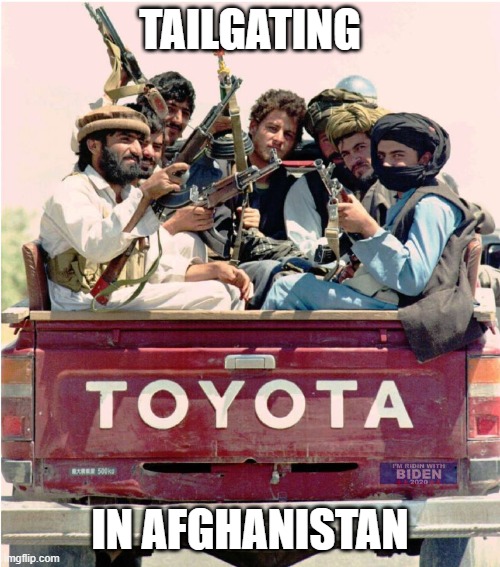tailgating | TAILGATING; IN AFGHANISTAN | image tagged in tailgating | made w/ Imgflip meme maker