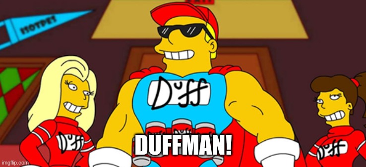 Duff man | DUFFMAN! | image tagged in duff man | made w/ Imgflip meme maker