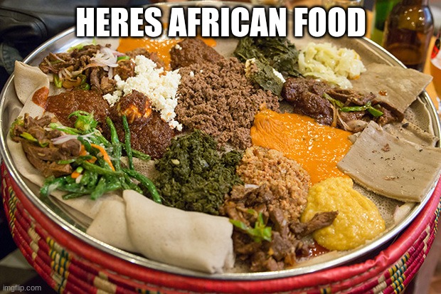 HERES AFRICAN FOOD | made w/ Imgflip meme maker