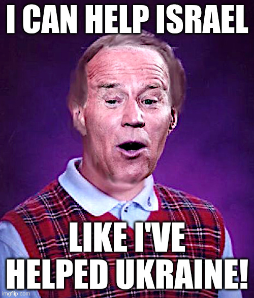 What Can Go Wrong With Bad Luck Biden In Israel? | image tagged in bad luck brian,clueless,joe biden,israel,hamas,terrorists | made w/ Imgflip meme maker