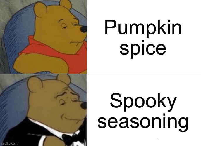 Tuxedo Winnie The Pooh | Pumpkin spice; Spooky seasoning | image tagged in memes,tuxedo winnie the pooh | made w/ Imgflip meme maker