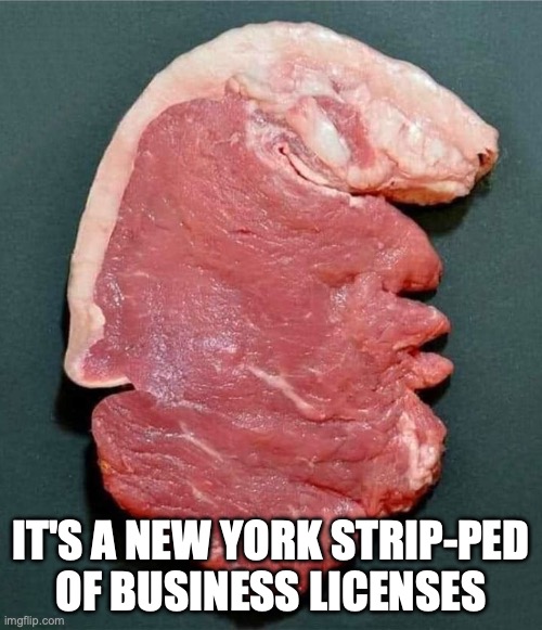 Trump Steak | IT'S A NEW YORK STRIP-PED
OF BUSINESS LICENSES | image tagged in trump steak | made w/ Imgflip meme maker