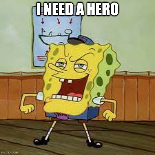 I NEED A HERO | made w/ Imgflip meme maker