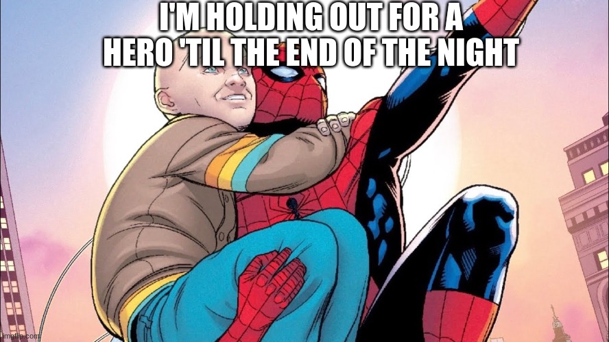 I'M HOLDING OUT FOR A HERO 'TIL THE END OF THE NIGHT | made w/ Imgflip meme maker