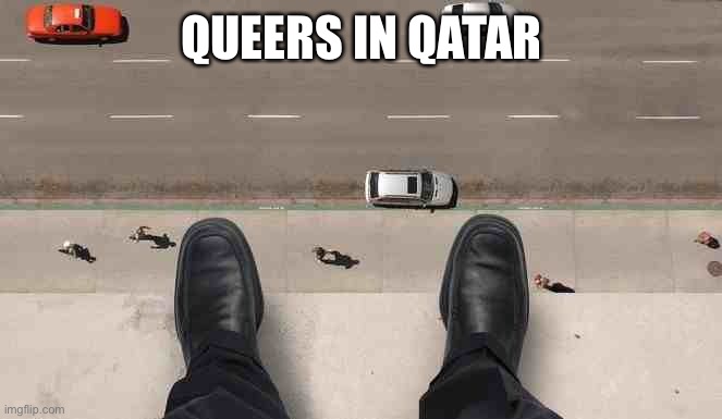 Jumper | QUEERS IN QATAR | image tagged in jumper | made w/ Imgflip meme maker
