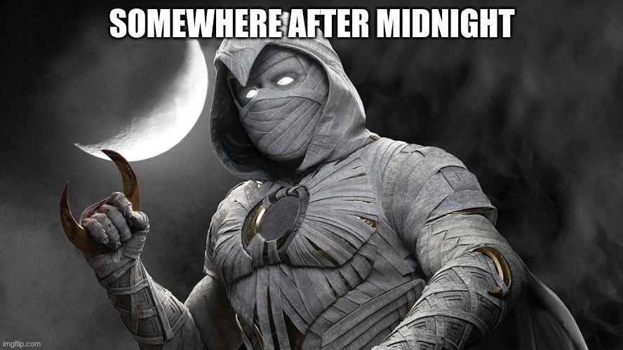 SOMEWHERE AFTER MIDNIGHT | made w/ Imgflip meme maker