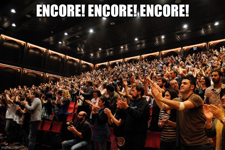 Standing Ovation | ENCORE! ENCORE! ENCORE! | image tagged in standing ovation | made w/ Imgflip meme maker