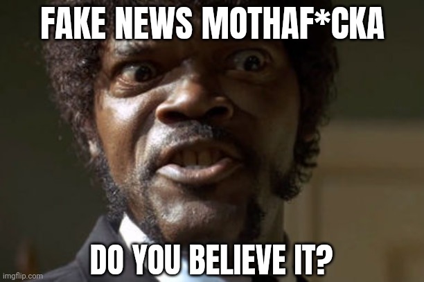 Do you believe the fake news? | FAKE NEWS MOTHAF*CKA; DO YOU BELIEVE IT? | image tagged in crazy-eyed sam jackson | made w/ Imgflip meme maker