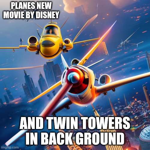 Disney memes | PLANES NEW MOVIE BY DISNEY; AND TWIN TOWERS IN BACK GROUND | image tagged in planes | made w/ Imgflip meme maker