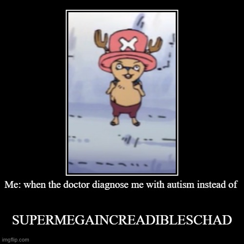 So true | Me: when the doctor diagnose me with autism instead of | SUPERMEGAINCREADIBLESCHAD | image tagged in funny,demotivationals | made w/ Imgflip demotivational maker