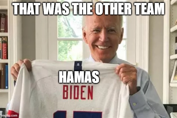 Biden Team Hamas Israel insult | THAT WAS THE OTHER TEAM; HAMAS | made w/ Imgflip meme maker