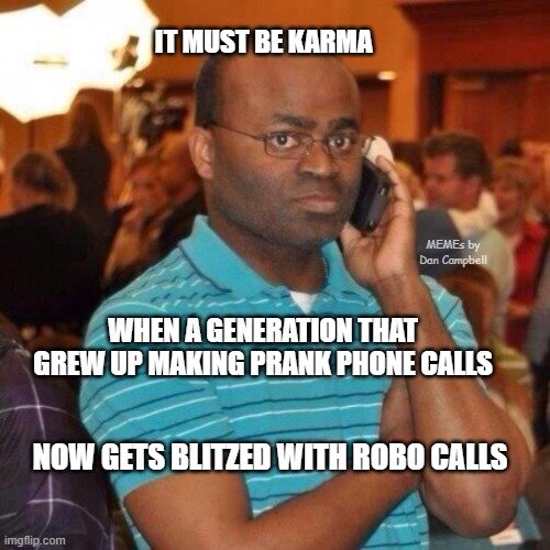 Calling the police | IT MUST BE KARMA; MEMEs by Dan Campbell; WHEN A GENERATION THAT GREW UP MAKING PRANK PHONE CALLS; NOW GETS BLITZED WITH ROBO CALLS | image tagged in calling the police | made w/ Imgflip meme maker