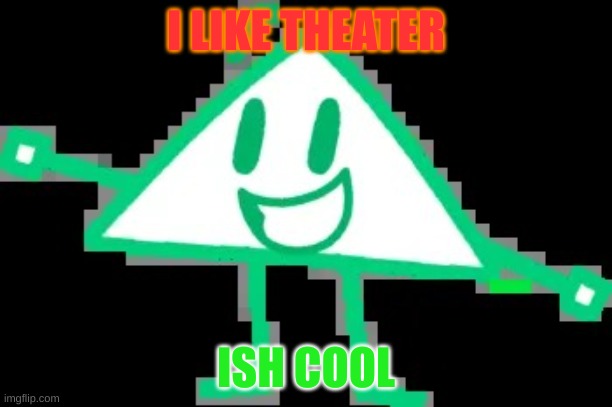 Theater Is Cool | I LIKE THEATER; ISH COOL | image tagged in oodle | made w/ Imgflip meme maker