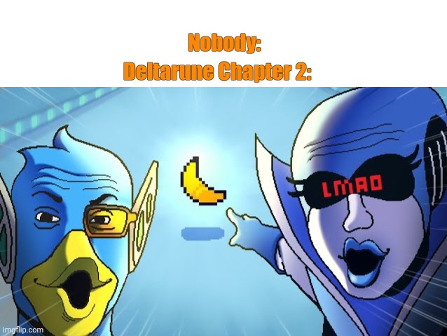 Deltarune Chapter 2 | Deltarune Chapter 2:; Nobody: | image tagged in deltarune chapter 2,funny,funny memes,deltarune,kris get the banana | made w/ Imgflip meme maker