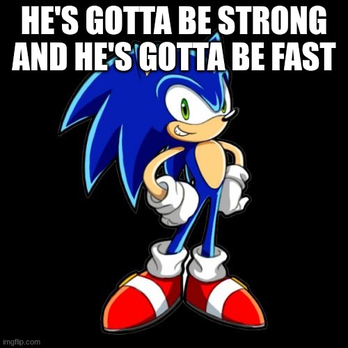 You're Too Slow Sonic | HE'S GOTTA BE STRONG AND HE'S GOTTA BE FAST | image tagged in memes,you're too slow sonic | made w/ Imgflip meme maker