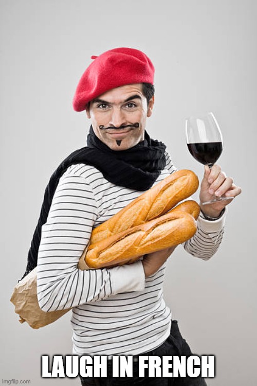 Stereotypical Frenchman | LAUGH IN FRENCH | image tagged in stereotypical frenchman | made w/ Imgflip meme maker