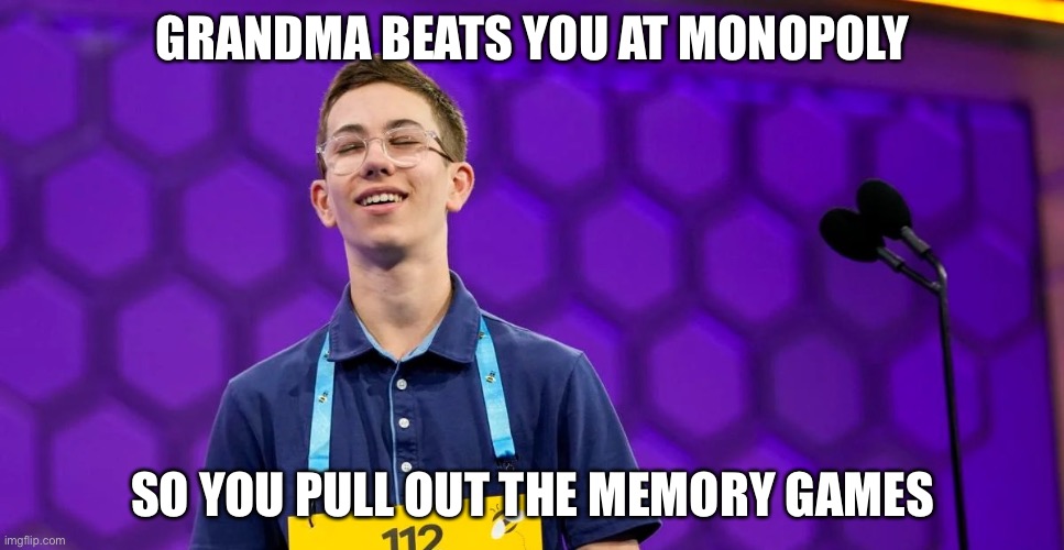 Grandpa’s memory games | GRANDMA BEATS YOU AT MONOPOLY; SO YOU PULL OUT THE MEMORY GAMES | image tagged in dark humour | made w/ Imgflip meme maker