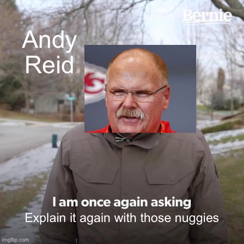 Andy Reid Bernie Sanders | Andy Reid; Explain it again with those nuggies | image tagged in memes,bernie i am once again asking for your support | made w/ Imgflip meme maker