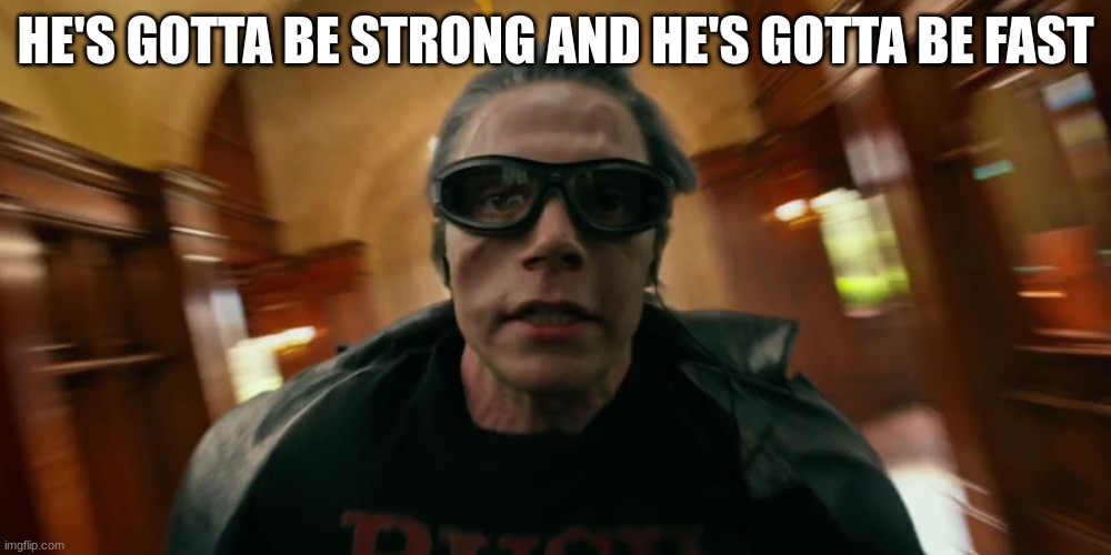 QuickSilver | HE'S GOTTA BE STRONG AND HE'S GOTTA BE FAST | image tagged in quicksilver | made w/ Imgflip meme maker