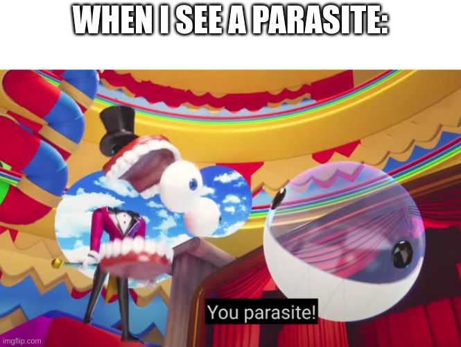 when parsite | WHEN I SEE A PARASITE: | made w/ Imgflip meme maker