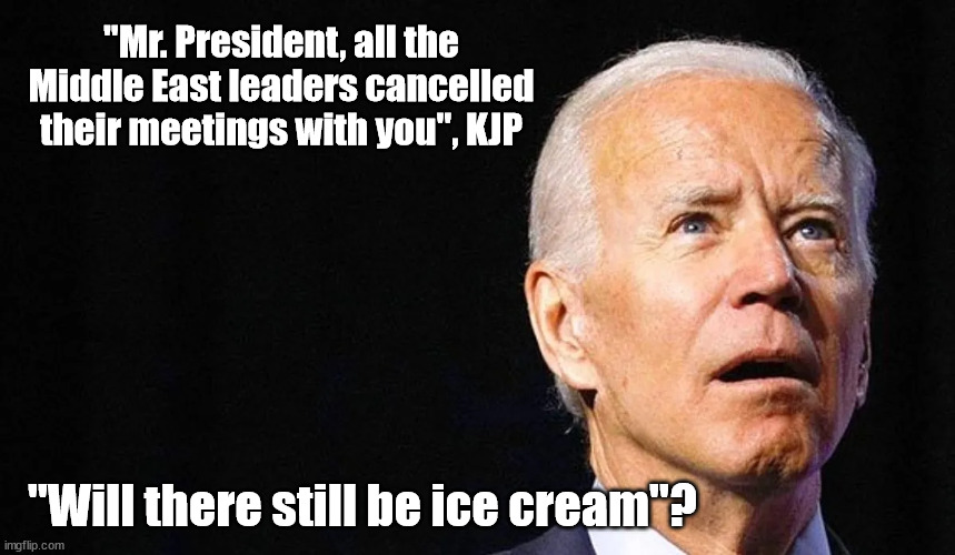 Air Force One to the Middle East | "Mr. President, all the Middle East leaders cancelled their meetings with you", KJP; "Will there still be ice cream"? | image tagged in joe biden | made w/ Imgflip meme maker