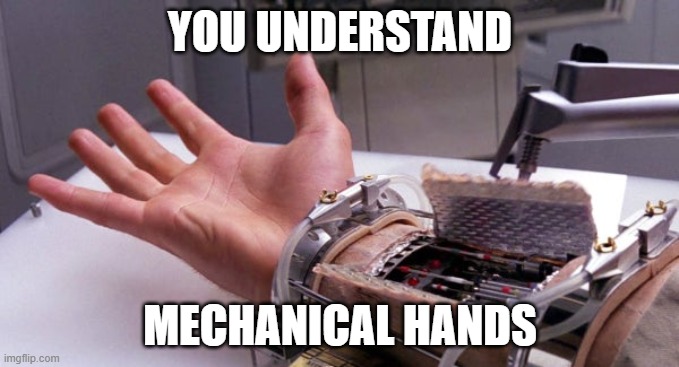 luke skywalker mechanical hand | YOU UNDERSTAND; MECHANICAL HANDS | image tagged in luke skywalker mechanical hand | made w/ Imgflip meme maker