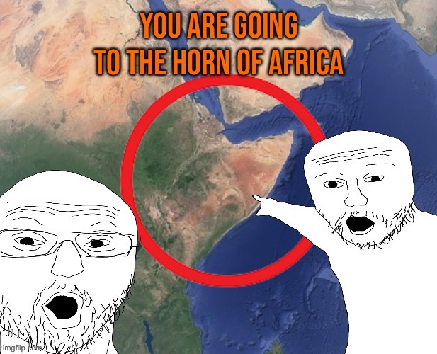 new template | image tagged in you are going to the horn of africa | made w/ Imgflip meme maker