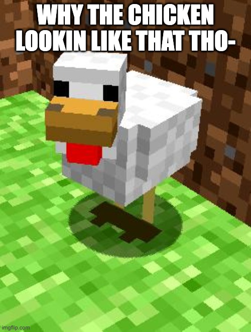 Minecraft Advice Chicken | WHY THE CHICKEN LOOKIN LIKE THAT THO- | image tagged in minecraft advice chicken | made w/ Imgflip meme maker