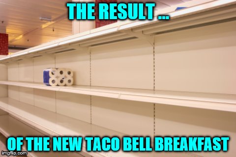 THE RESULT ... OF THE NEW TACO BELL BREAKFAST | made w/ Imgflip meme maker