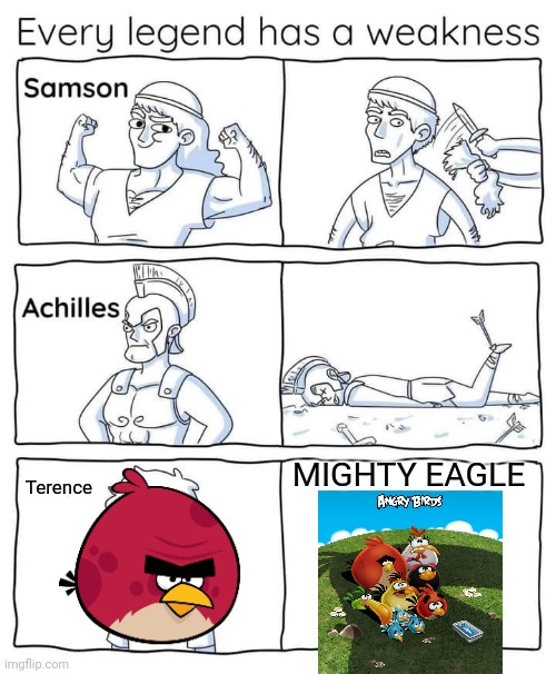 I've just found out what Terence's weakness is: | MIGHTY EAGLE; Terence | image tagged in every legend has a weakness,terence,i'm da biggest bird,da biggest bird,mighty eagle,angry birds | made w/ Imgflip meme maker