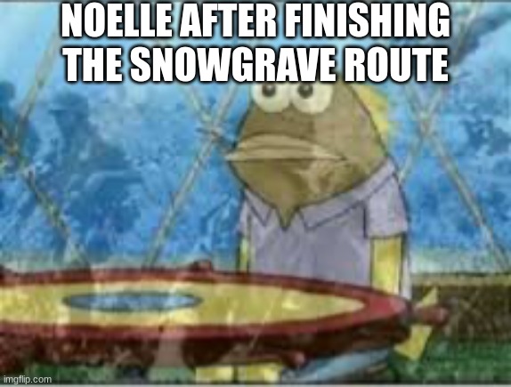 change my mind | NOELLE AFTER FINISHING THE SNOWGRAVE ROUTE | image tagged in spongebob ptsd,deltarune | made w/ Imgflip meme maker