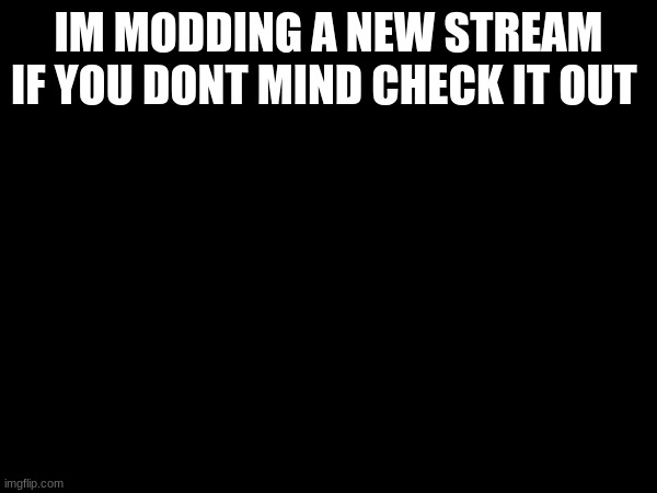 https://imgflip.com/m/Bill-cipher | IM MODDING A NEW STREAM
IF YOU DONT MIND CHECK IT OUT | image tagged in pls,memes,fun | made w/ Imgflip meme maker