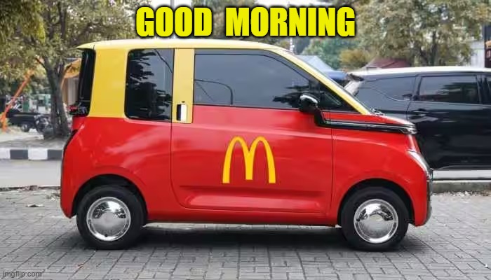 McDonald's car | image tagged in good morning | made w/ Imgflip meme maker