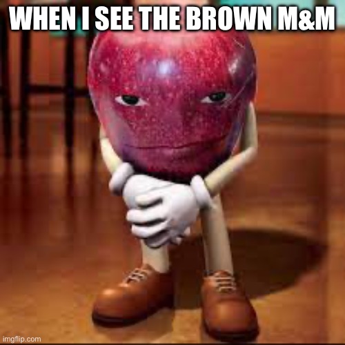 rizz apple | WHEN I SEE THE BROWN M&M | image tagged in rizz apple | made w/ Imgflip meme maker