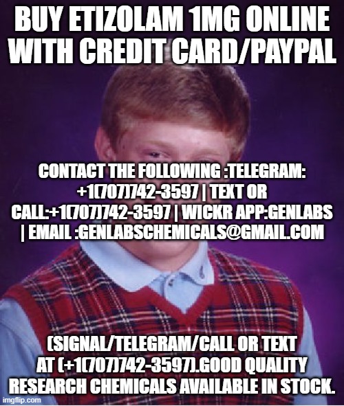 Bad Luck Brian Meme | BUY ETIZOLAM 1MG ONLINE WITH CREDIT CARD/PAYPAL; CONTACT THE FOLLOWING :TELEGRAM: +1(707)742-3597 | TEXT OR CALL:+1(707)742-3597 | WICKR APP:GENLABS | EMAIL :GENLABSCHEMICALS@GMAIL.COM; (SIGNAL/TELEGRAM/CALL OR TEXT AT (+1(707)742-3597).GOOD QUALITY RESEARCH CHEMICALS AVAILABLE IN STOCK. | image tagged in memes,bad luck brian | made w/ Imgflip meme maker