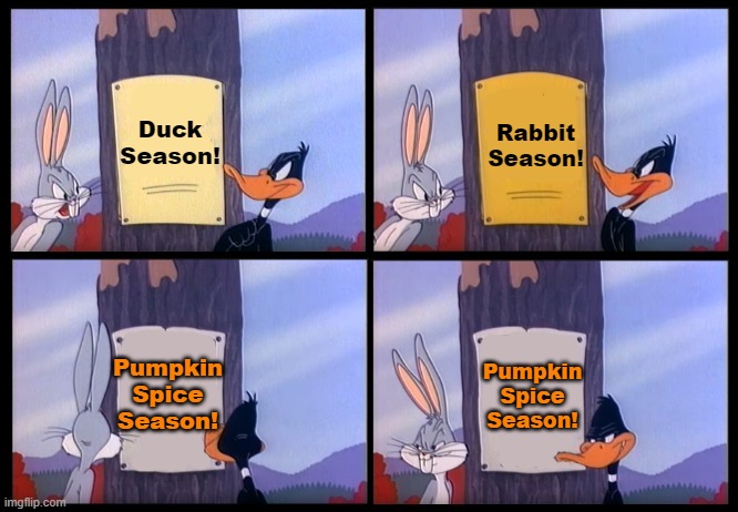 Elmer Season Template | Rabbit Season! Duck Season! Pumpkin Spice Season! Pumpkin Spice Season! | image tagged in elmer season template | made w/ Imgflip meme maker