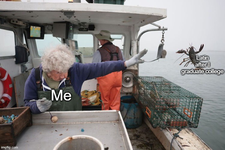 dead language | Latin after I graduate college; Me | image tagged in woman throws lobster | made w/ Imgflip meme maker