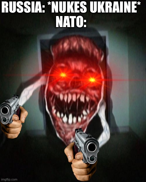 NATO when Russia nukes Ukraine | RUSSIA: *NUKES UKRAINE*
NATO: | image tagged in russia ukraine | made w/ Imgflip meme maker